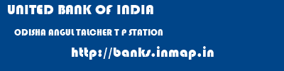 UNITED BANK OF INDIA  ODISHA ANGUL TALCHER T P STATION   banks information 